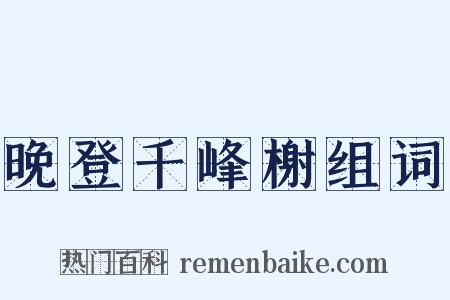 晚登千峰榭组词是什么意思的图片